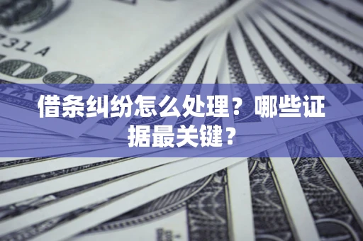 北京借条纠纷怎么处理？哪些证据最关键？