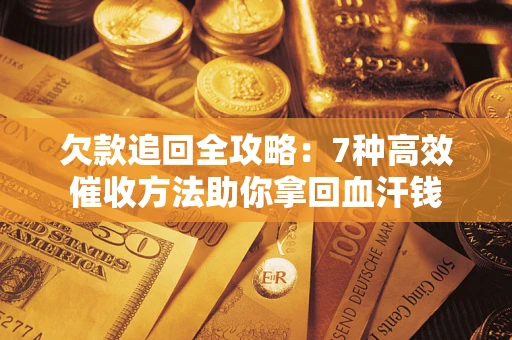 北京欠款追回全攻略：7种高效催收方法助你拿回血汗钱