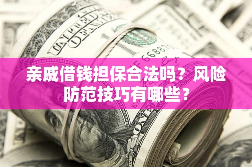北京亲戚借钱担保合法吗？风险防范技巧有哪些？