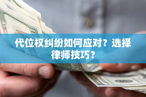 北京代位权纠纷如何应对？选择律师技巧？