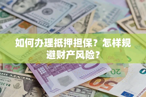 北京如何办理抵押担保？怎样规避财产风险？