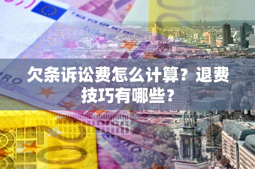 北京欠条诉讼费怎么计算？退费技巧有哪些？