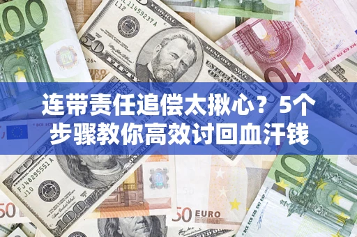 北京连带责任追偿太揪心？5个步骤教你高效讨回血汗钱