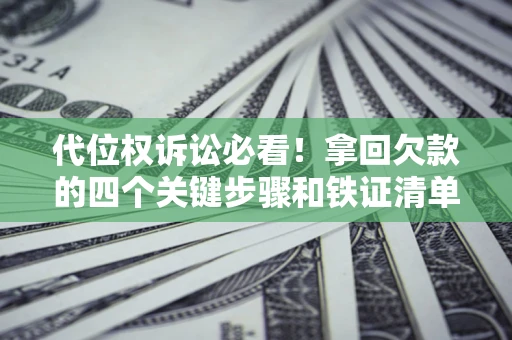 北京代位权诉讼必看!拿回欠款的四个关键步骤和铁证清单 北京代位权诉讼必看!拿回欠款的四个关键步骤和铁证清单