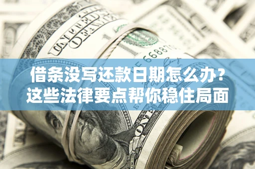 北京借条没写还款日期怎么办？这些法律要点帮你稳住局面