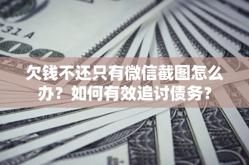 北京欠钱不还只有微信截图怎么办？如何有效追讨债务？