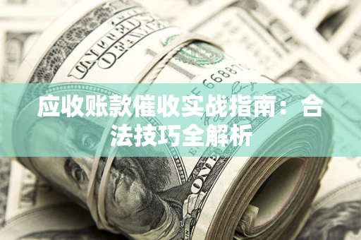 北京应收账款催收实战指南：合法技巧全解析