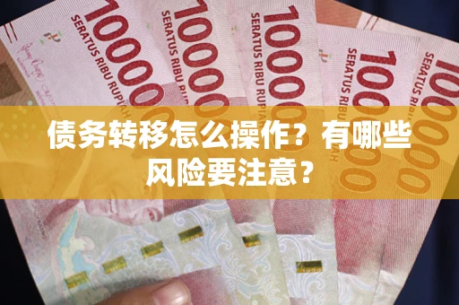 北京债务转移怎么操作？有哪些风险要注意？