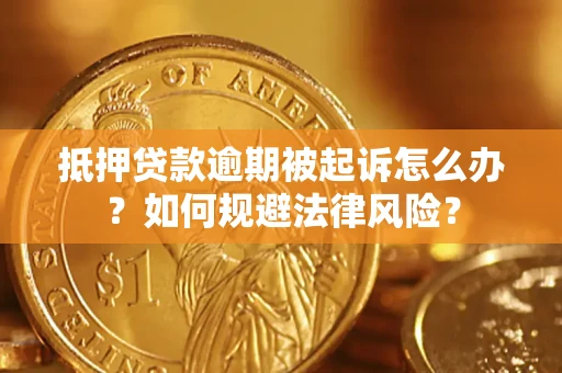 北京抵押贷款逾期被起诉怎么办？如何规避法律风险？
