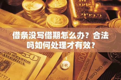 北京借条没写借期怎么办？合法吗如何处理才有效？