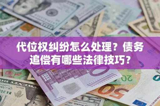北京代位权纠纷怎么处理？债务追偿有哪些法律技巧？