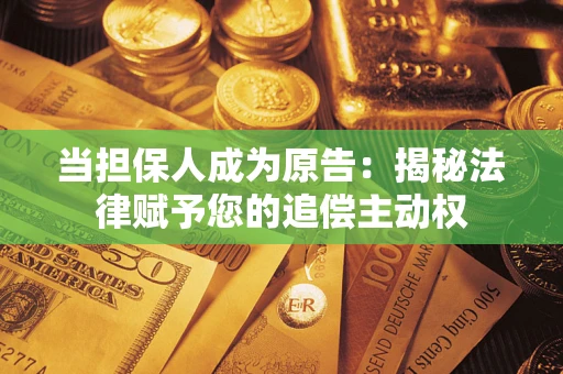 北京当担保人成为原告：揭秘法律赋予您的追偿主动权
