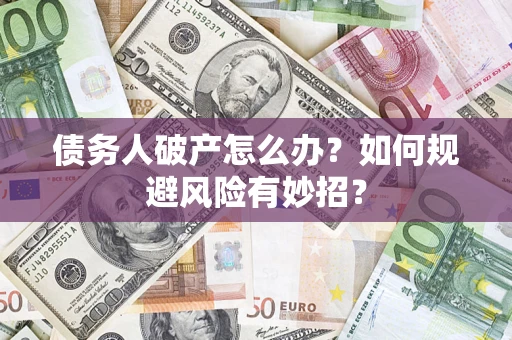北京债务人破产怎么办？如何规避风险有妙招？