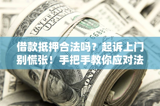 北京借款抵押合法吗？起诉上门别慌张！手把手教你应对法律程序