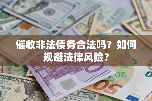 北京催收非法债务合法吗？如何规避法律风险？
