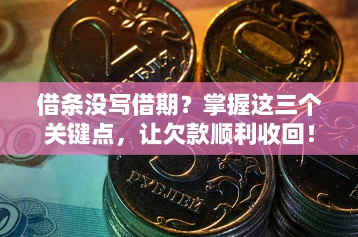 北京借条没写借期？掌握这三个关键点，让欠款顺利收回！