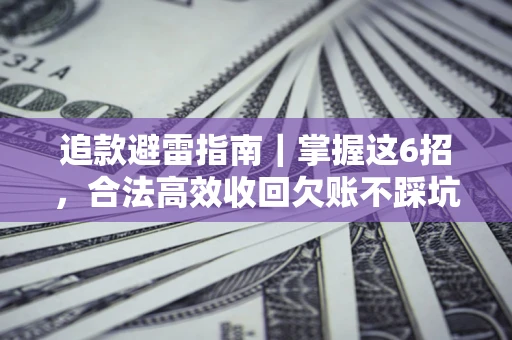 北京追款避雷指南｜掌握这6招，合法高效收回欠账不踩坑
