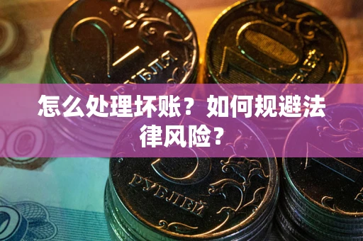 北京怎么处理坏账？如何规避法律风险？