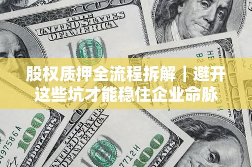 北京股权质押全流程拆解｜避开这些坑才能稳住企业命脉