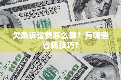 北京欠条诉讼费怎么算？有哪些省钱技巧？