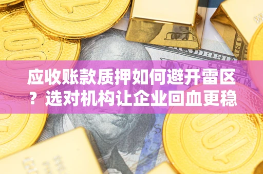 北京应收账款质押如何避开雷区？选对机构让企业回血更稳
