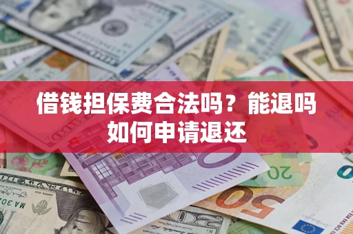 北京借钱担保费合法吗？能退吗如何申请退还