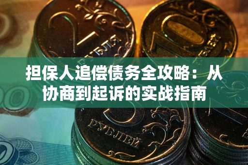 北京担保人追偿债务全攻略:从协商到起诉的实战指南 北京担保人追偿债务全攻略:从协商到起诉的实战指南