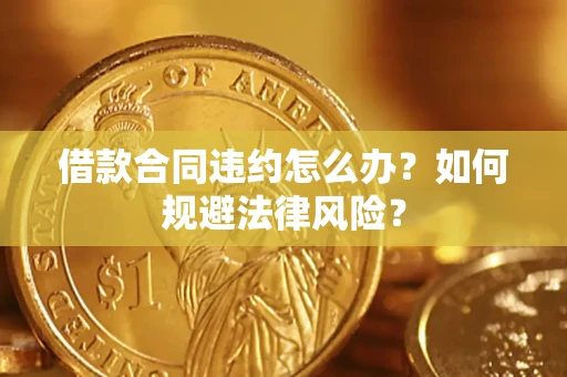 北京借款合同违约怎么办？如何规避法律风险？