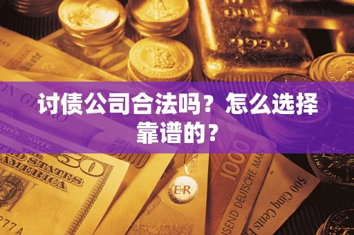 北京讨债公司合法吗？怎么选择靠谱的？